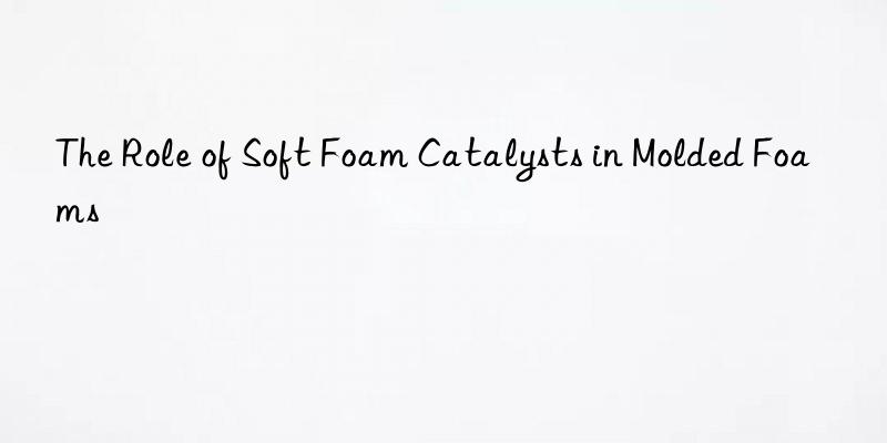 The Role of Soft Foam Catalysts in Molded Foams