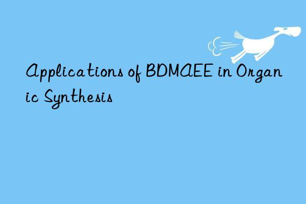 Applications of BDMAEE in Organic Synthesis