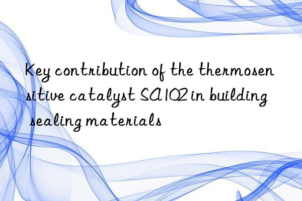 Key contribution of the thermosensitive catalyst SA102 in building sealing materials