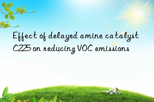 Effect of delayed amine catalyst C225 on reducing VOC emissions