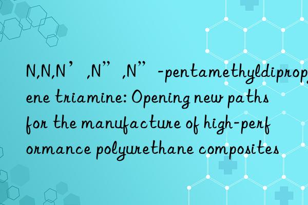 N,N,N’,N”,N”-pentamethyldipropylene triamine: Opening new paths for the manufacture of high-performance polyurethane composites