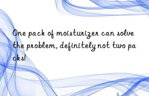 One pack of moisturizer can solve the problem, definitely not two packs!