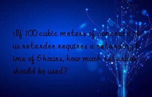 If 100 cubic meters of concrete plus retarder requires a retarding time of 6 hours, how much retarder should be used?