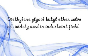 Diethylene glycol butyl ether solvent, widely used in industrial fields