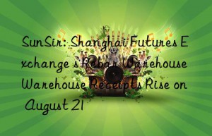 SunSir: Shanghai Futures Exchange s Rebar Warehouse Warehouse Receipts Rise on August 21