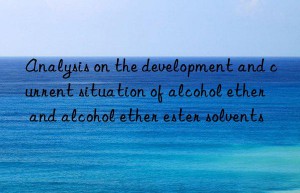 Analysis on the development and current situation of alcohol ether and alcohol ether ester solvents