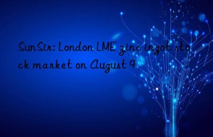 SunSir: London LME zinc ingot stock market on August 9