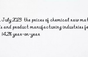 In July 2023  the prices of chemical raw materials and product manufacturing industries fell by 14.2% year-on-year