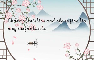 Characteristics and classification of surfactants