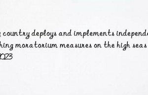 my country deploys and implements independent fishing moratorium measures on the high seas in 2023