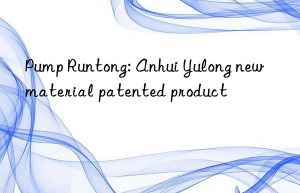 Pump Runtong: Anhui Yulong new material patented product