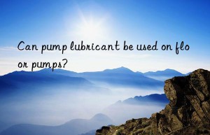 Can pump lubricant be used on floor pumps?