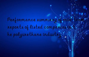 Performance summary of mid-term reports of listed companies in the polyurethane industry