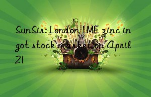 SunSir: London LME zinc ingot stock market on April 21