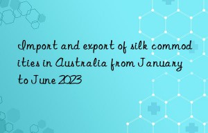 Import and export of silk commodities in Australia from January to June 2023