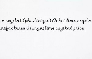 Lime crystal (plasticizer) Anhui lime crystal manufacturer Jiangsu lime crystal price