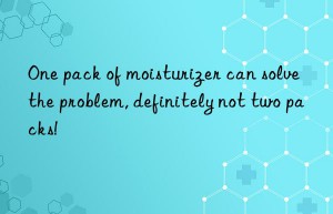 One pack of moisturizer can solve the problem, definitely not two packs!