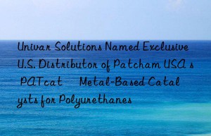 Univar Solutions Named Exclusive U.S. Distributor of Patcham USA s PATcat™ Metal-Based Catalysts for Polyurethanes