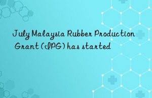 July Malaysia Rubber Production Grant (IPG) has started