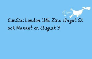 SunSir: London LME Zinc Ingot Stock Market on August 3