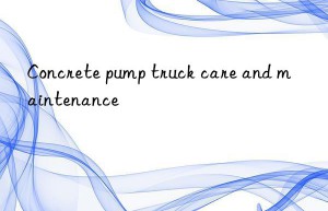 Concrete pump truck care and maintenance