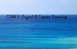 COMEX August 8 Copper Roundup