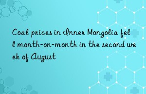 Coal prices in Inner Mongolia fell month-on-month in the second week of August