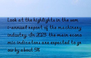 Look at the highlights in the semi-annual report of the machinery industry. In 2023  the main economic indicators are expected to grow by about 5%