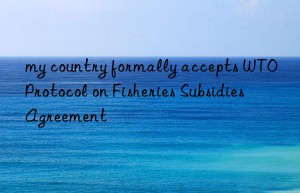 my country formally accepts WTO Protocol on Fisheries Subsidies Agreement