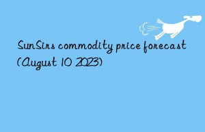 SunSirs commodity price forecast (August 10  2023)