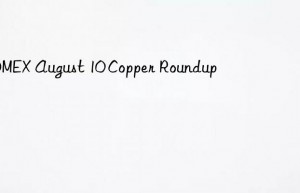 COMEX August 10 Copper Roundup