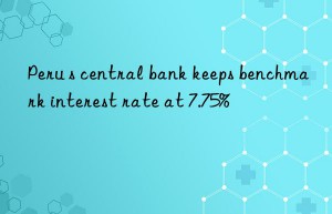 Peru s central bank keeps benchmark interest rate at 7.75%