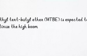 Methyl tert-butyl ether (MTBE) is expected to continue the high boom