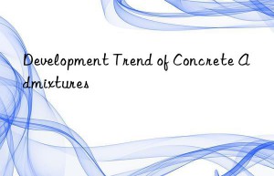 Development Trend of Concrete Admixtures