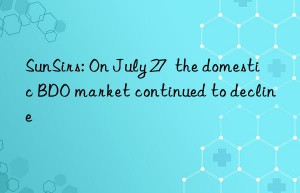 SunSirs: On July 27  the domestic BDO market continued to decline