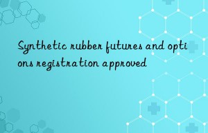 Synthetic rubber futures and options registration approved