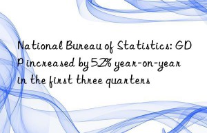 National Bureau of Statistics: GDP increased by 5.2% year-on-year in the first three quarters