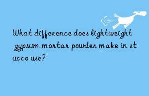 What difference does lightweight gypsum mortar powder make in stucco use?