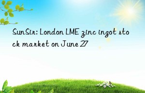 SunSir: London LME zinc ingot stock market on June 27