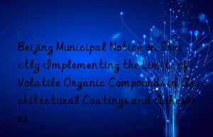 Beijing Municipal Notice on Strictly Implementing the Limits of Volatile Organic Compounds in Architectural Coatings and Adhesives