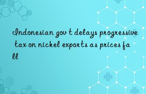 Indonesian gov t delays progressive tax on nickel exports as prices fall