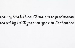 Bureau of Statistics: China s tire production increased by 15.2% year-on-year in September