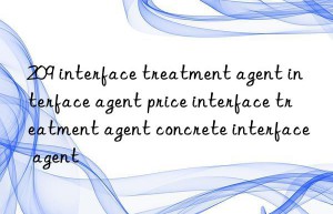 209 interface treatment agent interface agent price interface treatment agent concrete interface agent