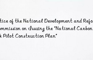 Notice of the National Development and Reform Commission on Issuing the “National Carbon Peak Pilot Construction Plan”