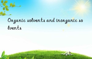 Organic solvents and inorganic solvents