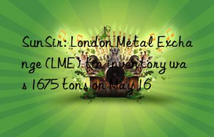 SunSir: London Metal Exchange (LME) tin inventory was 1675 tons on May 16