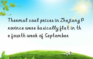 Thermal coal prices in Zhejiang Province were basically flat in the fourth week of September