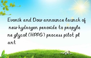 Evonik and Dow announce launch of new hydrogen peroxide to propylene glycol (HPPG) process pilot plant