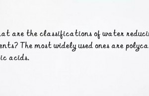 What are the classifications of water reducing agents? The most widely used ones are polycarboxylic acids.