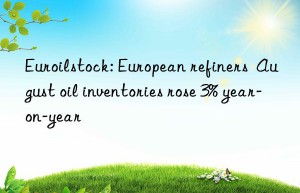 Euroilstock: European refiners  August oil inventories rose 3% year-on-year